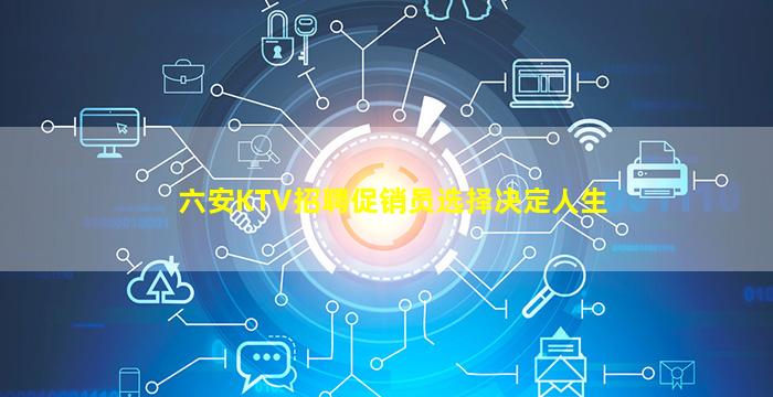 六安KTV招聘促销员选择决定人生